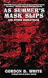 As Summer's Mask Slips and Other Disruptions by Gordon B. White