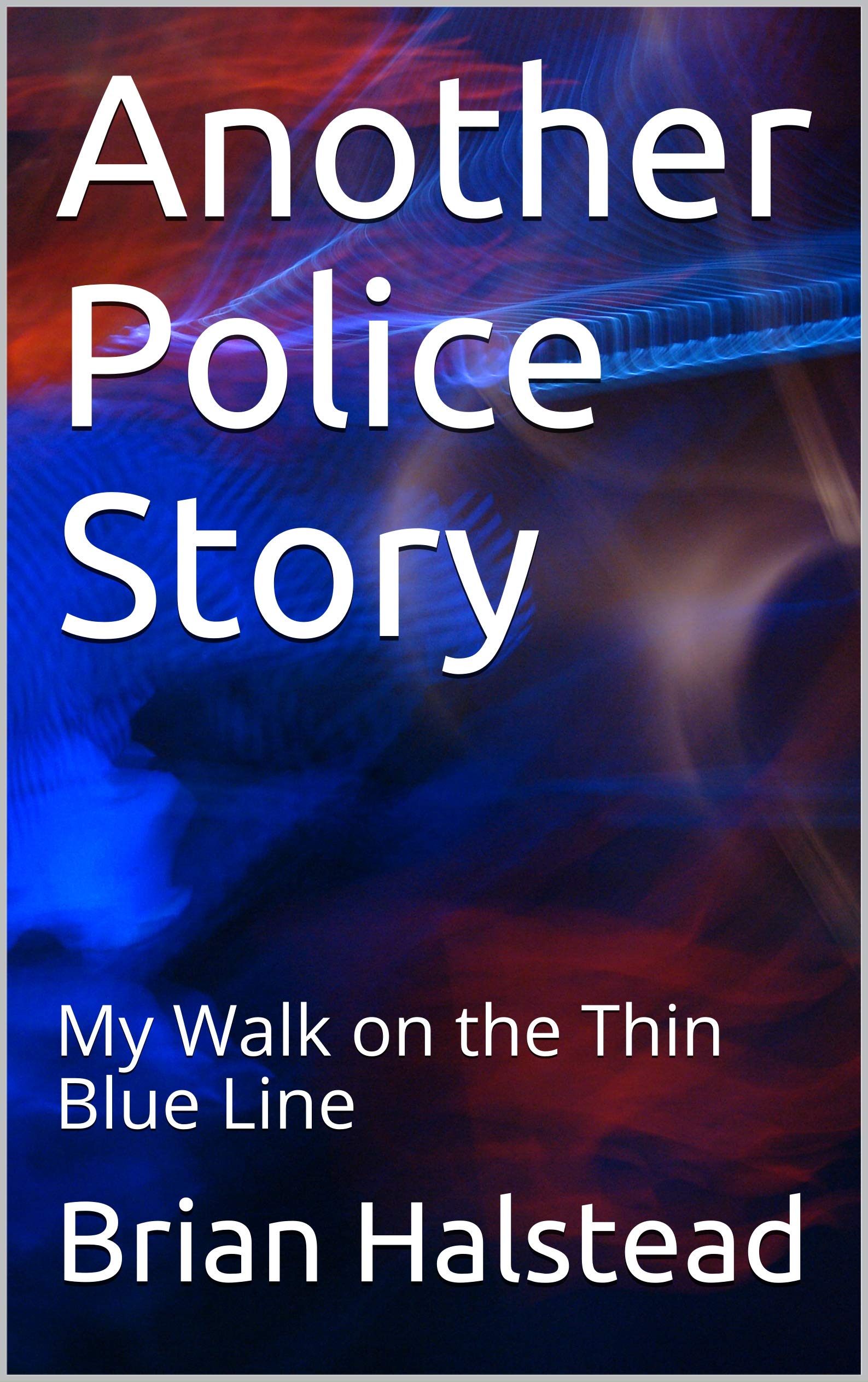 Another Police Story: My Walk on the Thin Blue Line (Kindle Edition)