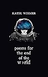 Poems for the End of the World by Katie  Wismer