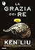 La grazia dei re by Ken Liu