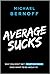 Average Sucks: Why You Don't Get What You Want (And What to Do About It)