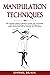 Manipulation Techniques: The Ultimate Guide to Influence People with Persuasion, NLP, Dark Psychology, Emotional Intelligence, Mind Control and How to Manage Your Emotions