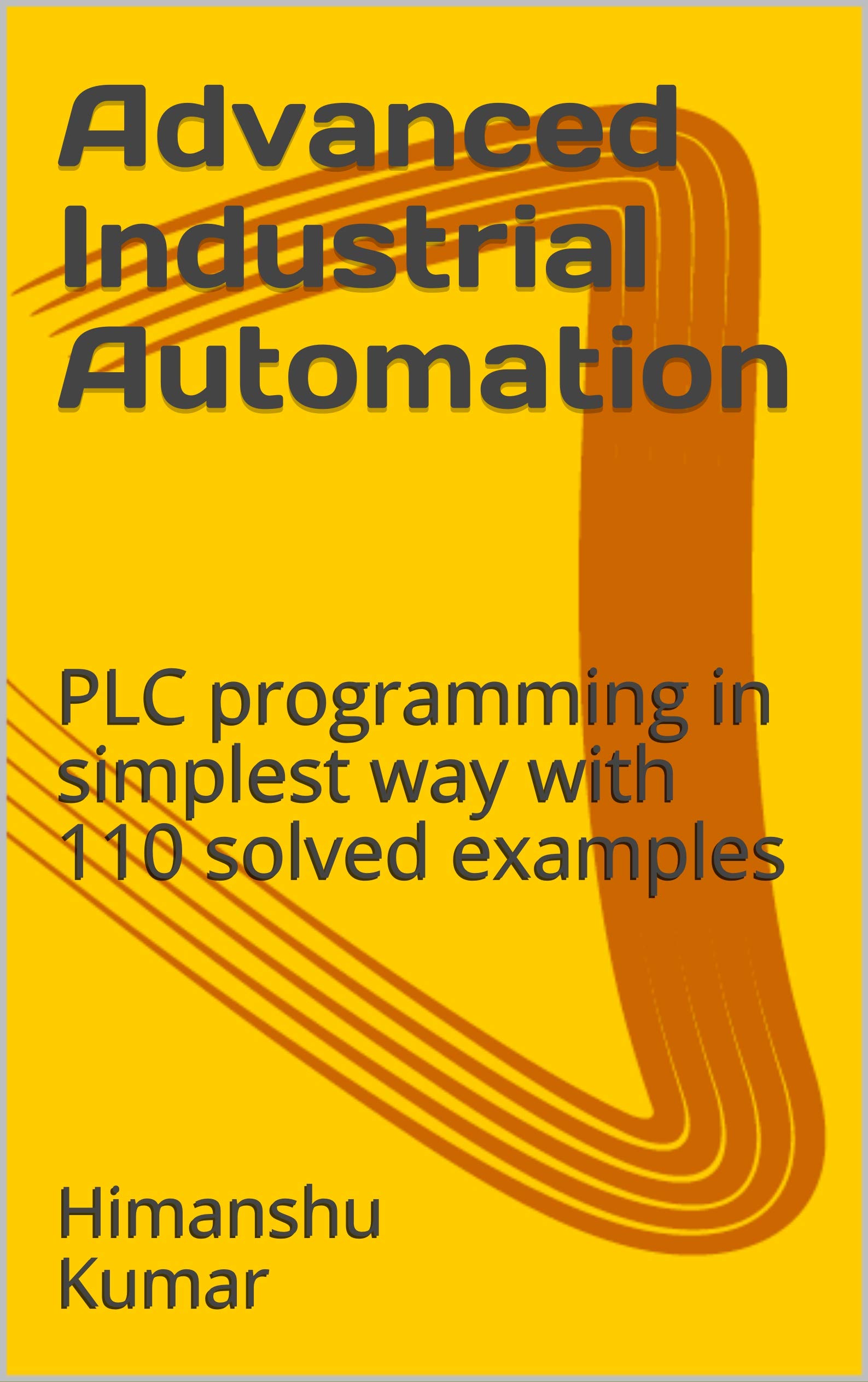 Advanced Industrial Automation: PLC programming in simplest way with 110 solved examples (Kindle Edition)