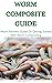 WORM COMPOSITE GUIDE: Worm Farmers Guide On Getting Started With Worm Composite