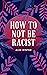 How To Not Be Racist
