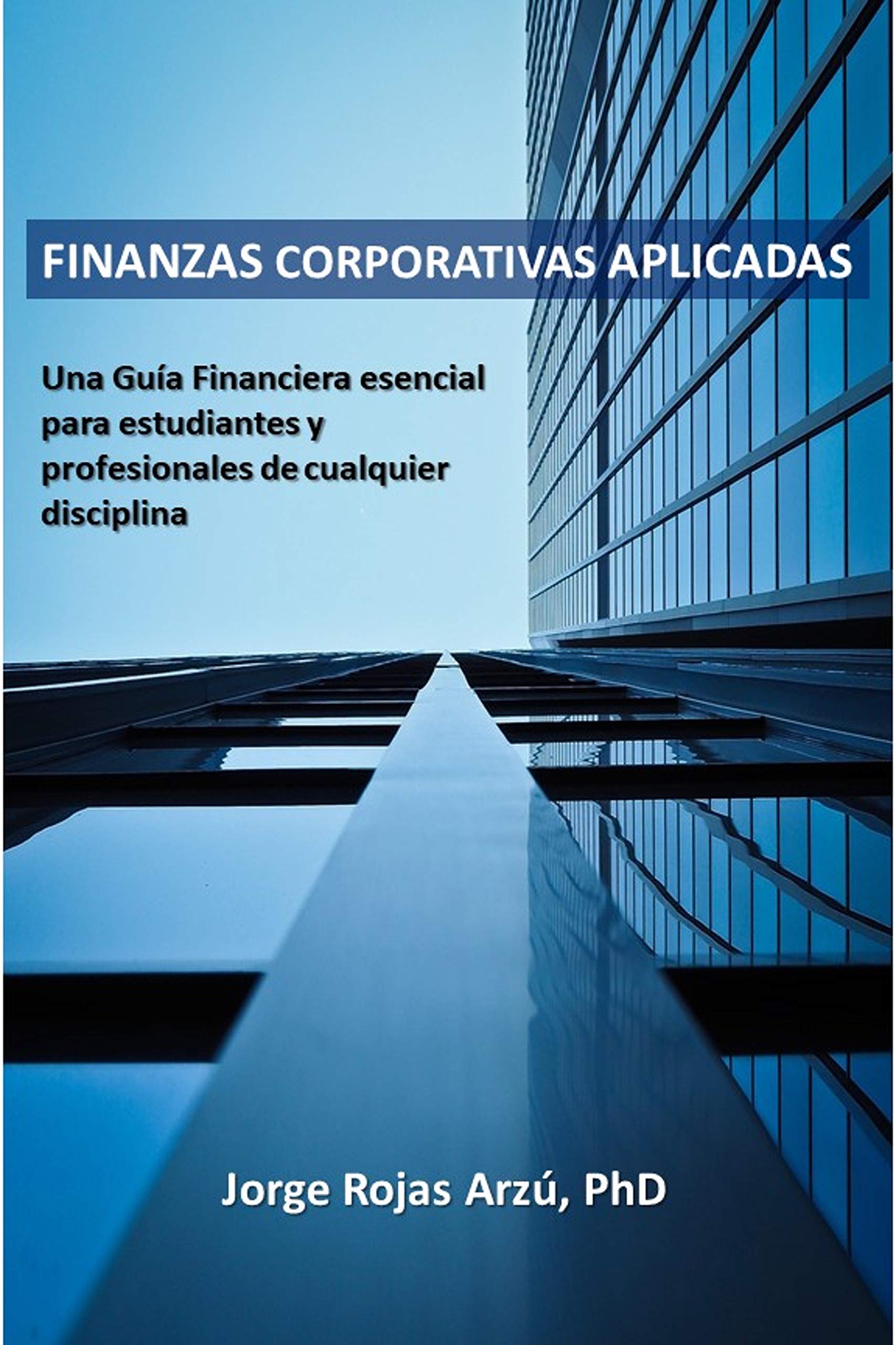Finanzas Corporativas Aplicadas: Una guía financiera esencial para estudiantes y profesionales de cualquier disciplina (Spanish Edition)