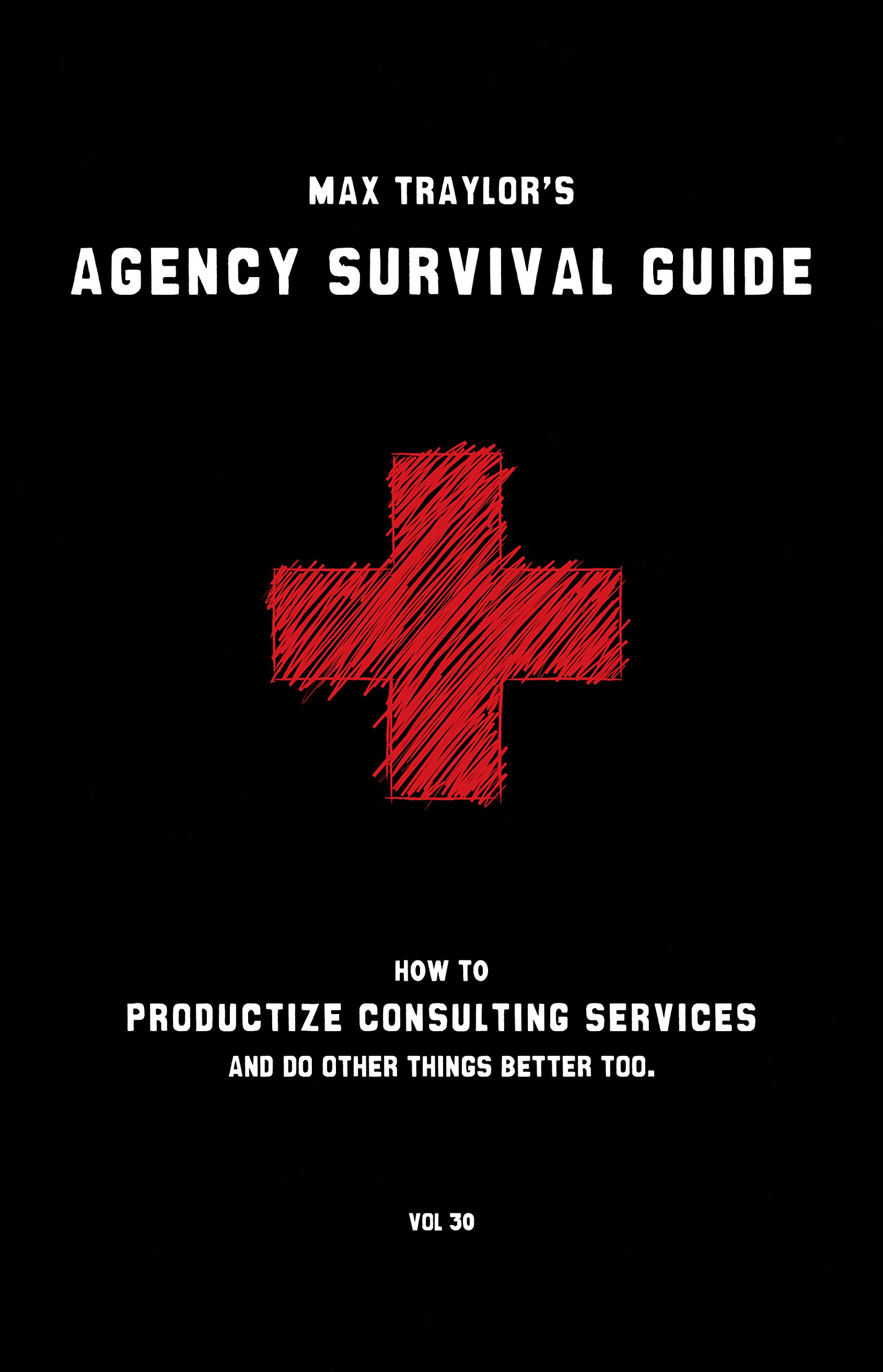Agency Survival Guide: How to Productize Consulting Services and Do Other Things Better Too. (Kindle Edition)