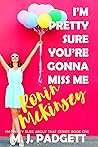 I'm Pretty Sure You're Gonna Miss Me Ronin McKinsey by M.J. Padgett I'm Pretty Sure You're Gonna Miss Me Ronin McKinsey by M.J. Padgett