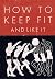 How to Keep Fit and Like It by Arthur Steinhaus