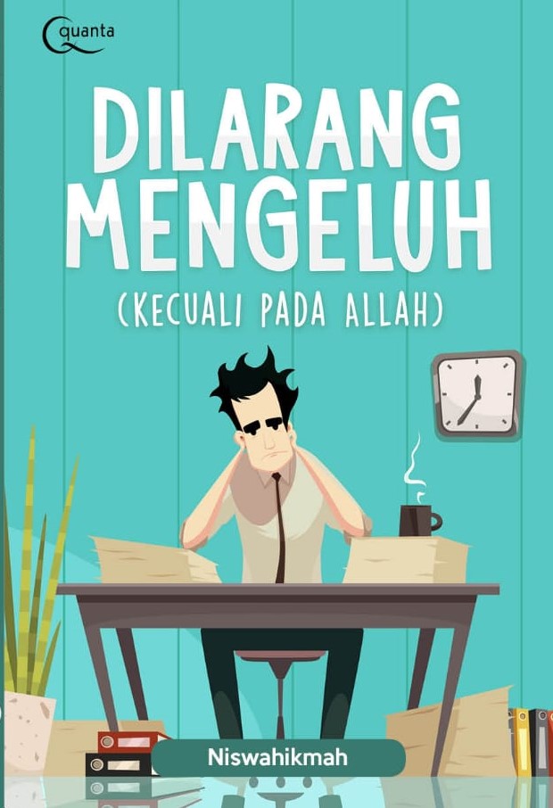 Dilarang Mengeluh (Kecuali Pada Allah)