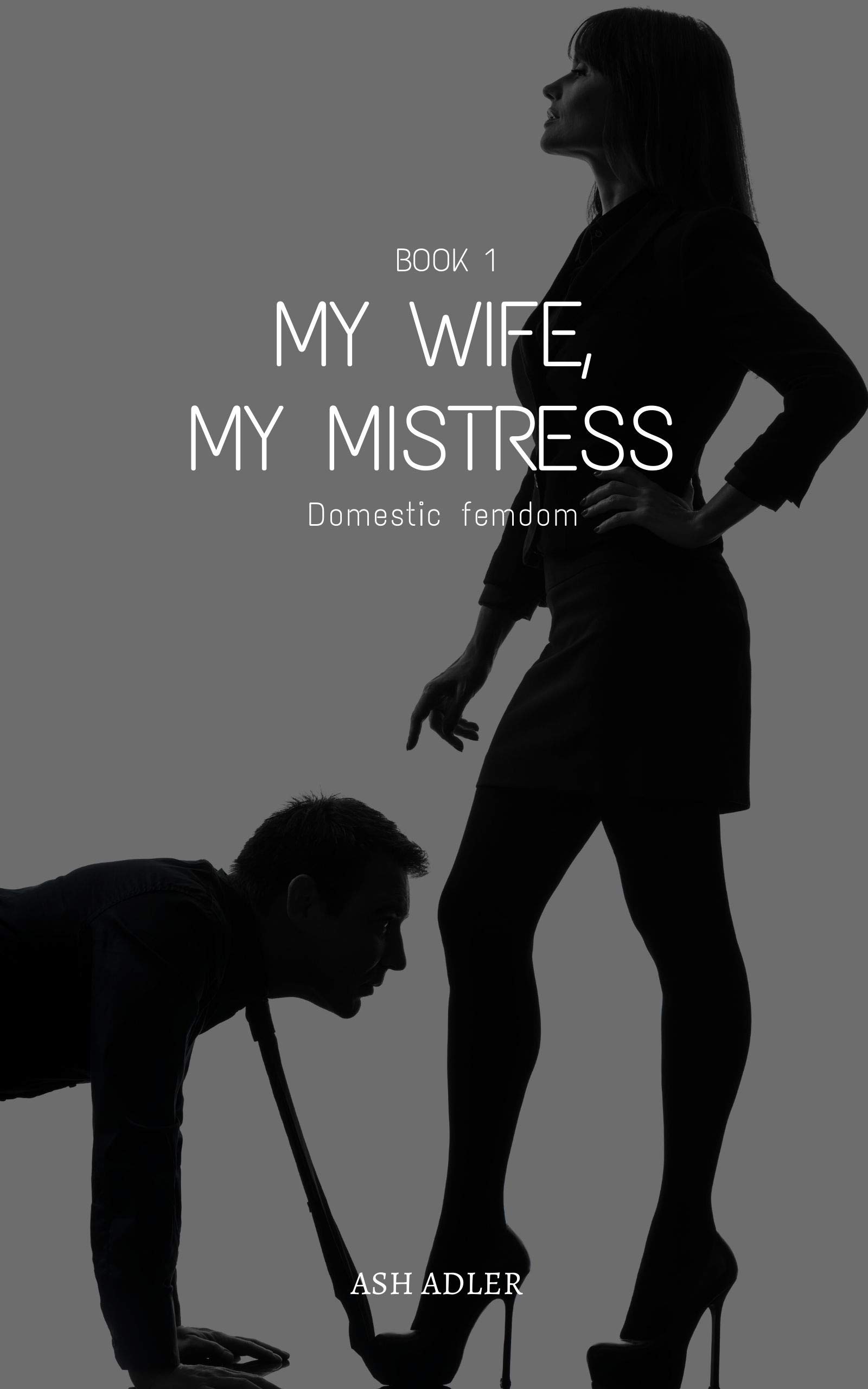 My Wife, My Mistress: Book 1 (Domestic Femdom)