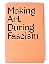 Making Art During Fascism