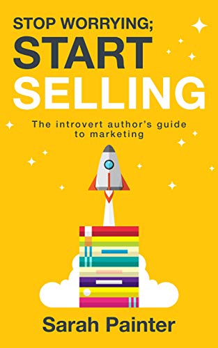 Stop Worrying; Start Selling: The Introvert Author's Guide To Marketing (Worried Writer, #2)