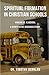 Spiritual Formation in Christian Schools by Dr. Timothy Dernlan