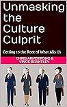 Book cover for Unmasking the Culture Culprit: Getting to the Root of What Ails Us