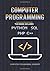 Computer Programming: The Ultimate Crash Course to learn Python, SQL, PHP and C++. With Practical Computer Coding Exercises
