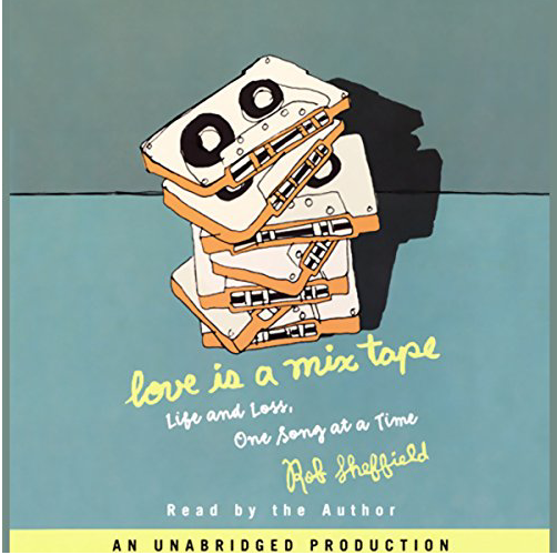 Love Is a Mix Tape: Life and Loss, One Song at a Time