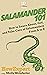 Salamander 101: How to Learn About, Get, and Take Care of Salamanders From A to Z