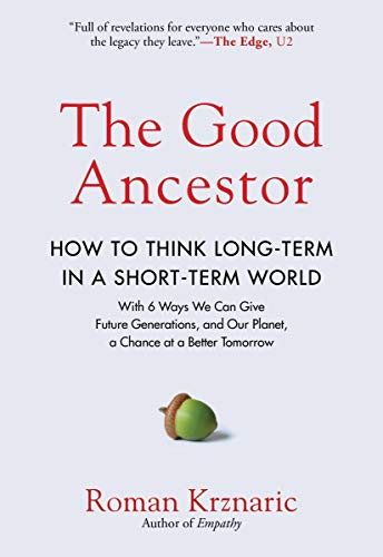 The Good Ancestor: How to Think Long Term in a Short Term World