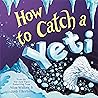 How to Catch a Yeti by Adam Wallace