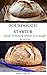 SOURDOUGH STARTER: Guide To Making Artisan Sourdough At Home