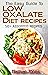 The Easy Guide To Low Oxalate Diet Recipes: 50+ Assorted, Homemade, Quick and Easy to prepare recipes to combat oxalates in the body!