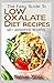 The Easy Guide To Low Oxalate Diet Recipes: 50+ Assorted, Homemade, Quick and Easy to prepare recipes to combat oxalates in the body!