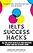 IELTS Success Hacks: All the expert secrets at your fingertips to make your next attempt count
