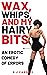 Wax, Whips and my Hairy Bits: An erotic comedy of errors (Wax and Whips Book 1)