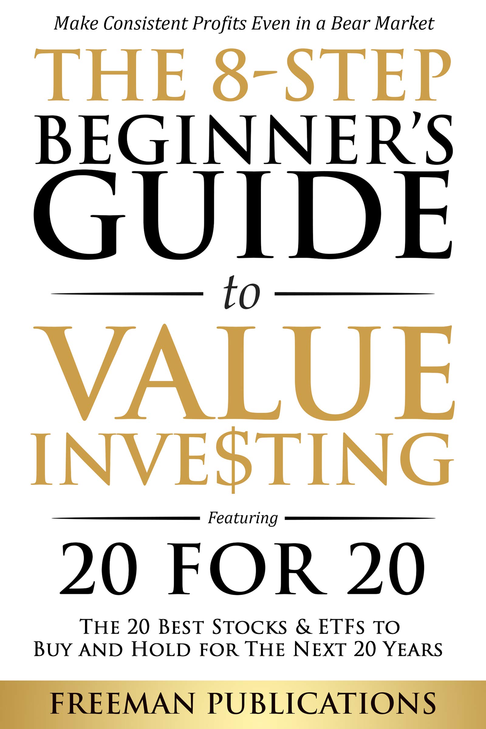 The 8-Step Beginner’s Guide to Value Investing: Featuring 20 for 20 - The 20 Best Stocks & ETFs to Buy and Hold for The Next 20 Years: Make Consistent ... Even in a Bear Market (Stock Investing 101)