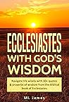 Ecclesiastes with God's Wisdom: Navigate life wisely with 30+ quotes & proverbs of wisdom from the Biblical book of Ecclesiastes