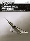 Cold War Delta Prototypes: The Fairey Deltas, Convair Century-series, and Avro 707 (X-Planes Book 15)