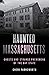 Haunted Massachusetts: Ghosts and Strange Phenomena of the Bay State (Haunted Series)