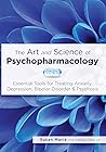 The Art and Science of Psychopharmacology: Essential Tools for Treating Anxiety, Depression, Bipolar Disorder & Psychosis The Art and Science of Psychopharmacology: Essential Tools for Treating Anxiety, Depression, Bipolar Disorder & Psychosis