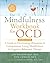 The Mindfulness Workbook for OCD: A Guide to Overcoming Obsessions and Compulsions Using Mindfulness and Cognitive Behavioral Therapy (New Harbinger Self-Help Workbook)