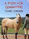 A Pony for Quarantine by Clare O'Beara