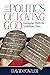 The Politics of Loving God: Courageous Truths for Contentious Times