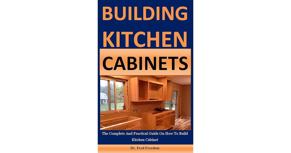 Build Kitchen The Complete And Practical Guide On How To Build