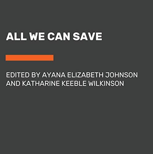 All We Can Save: Truth, Courage, and Solutions for the Climate Crisis
