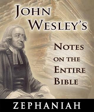 Notes on the Entire Bible-The Book of Zephaniah (John Wesley's Notes on the Entire Bible 36)