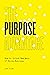 The Purpose Advantage: How to Unlock New Ways of Doing Business