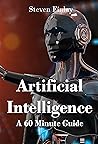 Artificial Intelligence: A 60 Minute Guide