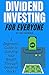 Dividend Investing for Everyone: A Beginners Guide to Building Your Wealth Through Dividend Stocks