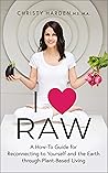 I ♥ Raw: A How-To Guide for Reconnecting to Yourself and the Earth through Plant-Based Living