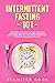 INTERMITTENT FASTING 101: F...