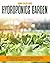Hydroponics Garden: Discover How to Build an Inexpensive Garden at Home Even if You Are a Beginner. The Ultimate DIY Hydroponics System for Homegrown Organic Fruit, Herbs and Vegetables
