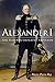 Alexander I: The Tsar Who Defeated Napoleon (NIU Series in Slavic, East European, and Eurasian Studies)