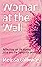 Woman at the Well: Reflecti...