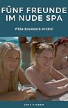 Fünf Freunde im Nude Spa (Exhibitionistengruppe Erotik) (German Edition) Fünf Freunde im Nude Spa (Exhibitionistengruppe Erotik) (German Edition)