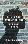 The Last Wolf King by E.B. Roshan
